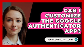 Can I Customize The Google Authenticator App? - SecurityFirstCorp.com