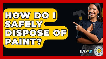 How Do I Safely Dispose Of Paint? - LearnToDIY360.com