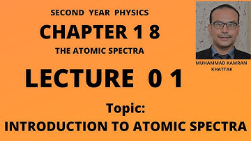 2nd Year Physics, Lecture 01, Chapter 18, Introduction To Atomic Spectra And Spectrum Analysis.