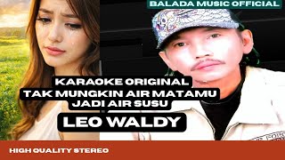 TAK MUNGKIN AIR MATAMU JADI AIR SUSU ||  LEO WALDY KARAOKE ORIGINAL HIGH QUALITY STEREO || HD