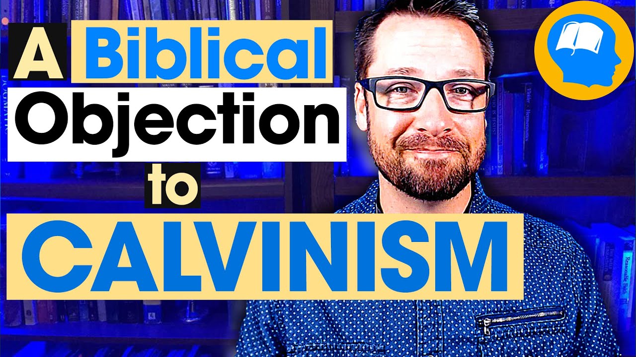 Why I Think Calvinism Is Unbiblical