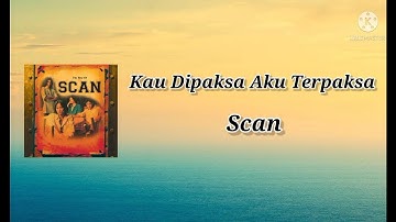 Kau Dipaksa Aku Terpaksa - SCAN [lyrics video]