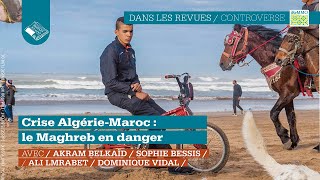 Crise Algérie-Maroc: le Maghreb en danger