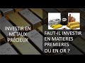 Investir en or et en argent: investir en "matières premières" ou en or?