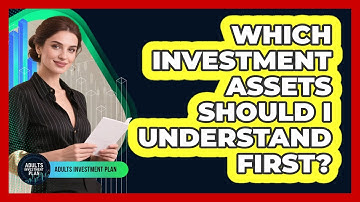 Which Investment Assets Should I Understand First?