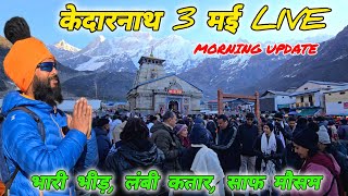 केदारनाथ 3 मई LIVE सुबह 🔱 भारी भीड़, लंबी कतार, साफ मौसम 🚩 Mohan Da Almora Wale 🔱 kedarnath 🚩🔱