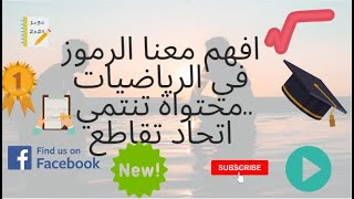 افهم معنا الرموز في الرياضيات ..محتواة تنتمي  اتحاد تقاطع