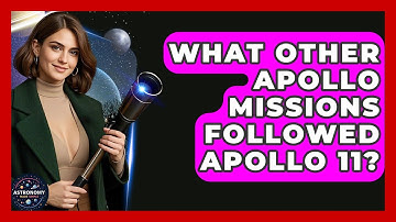 What Other Apollo Missions Followed Apollo 11? - Astronomy Made Simple