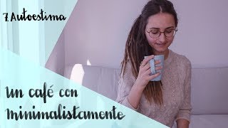 Recuperar la autoestima || Un café con Minimalistamente