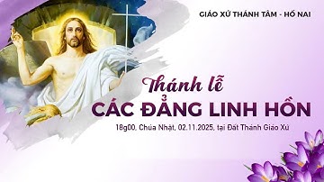 THÁNH LỄ CẦU CHO CÁC TÍN HỮU ĐÃ QUA ĐỜI – LỄ CÁC ĐẲNG. Chúa Nhật, ngày 02.11.2025.