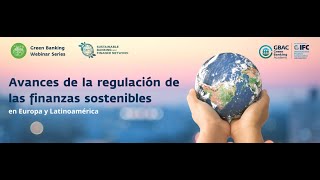 Green Banking Webinar Series - 6 - Avances de la Regulación de las Finanzas Sostenibles