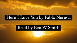 Here I Love You by Pablo Neruda (read by Ben W Smith)