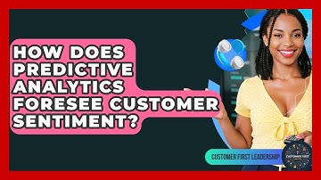 How Does Predictive Analytics Foresee Customer Sentiment? - Customer First Leadership