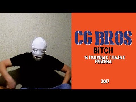CG Bros. - Bitch (В Голубых Глазах Ребенка 2017)