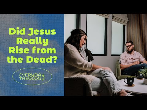 Did Jesus Really Rise from the Dead? - Everyday Theology Season 1: Ep. 6