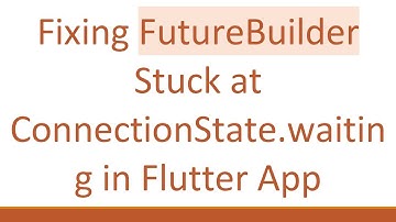 Fixing FutureBuilder Stuck at ConnectionState.waiting in Flutter App