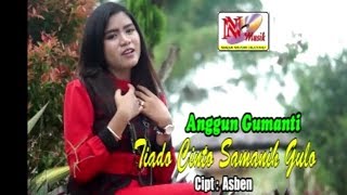 ANGGUN GUMANTI - TIADO CINTO SAMANIH GULO