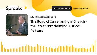 The Bond of Israel and the Church - the latest &quot;Proclaiming Justice&quot; Podcast
