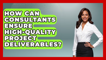 How Can Consultants Ensure High-quality Project Deliverables? - Consulting Career Hub