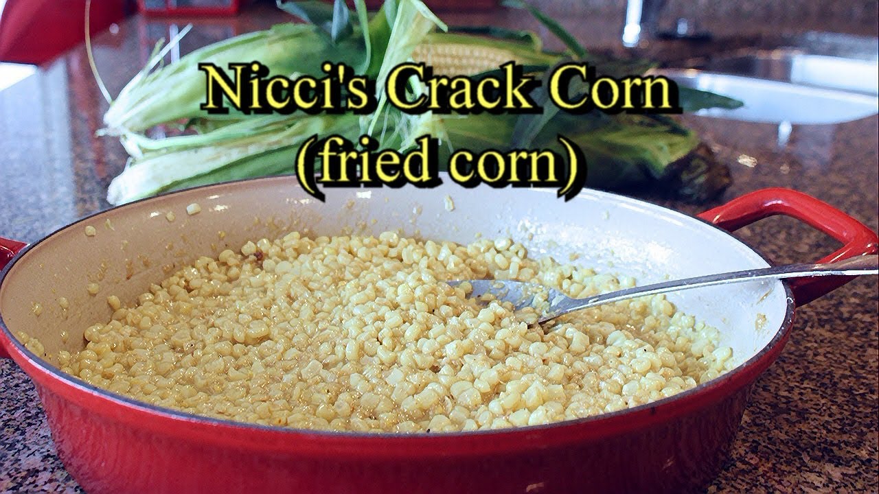 Nicci's Crack Corn (Fried Corn) YouTube