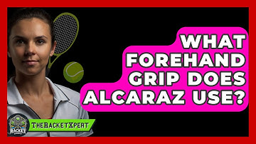 What Forehand Grip Does Alcaraz Use? - The Racket Xpert