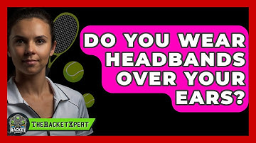 Do You Wear Headbands Over Your Ears? - The Racket Xpert