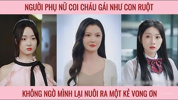 Người phụ nữ coi cháu gái như con ruột mà đối xử không ngờ mình lại nuôi ra một kẻ vong ơn