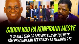 TA SANBLE EDGARD LEBLANC FILS AP TOU RETE KÒM PREZIDAN NAN TÈT KONSÈY LA MEZANMI ???