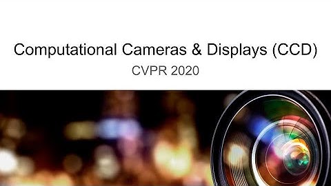 Computational Cameras & Displays (CCD) Workshop @ CVPR 2020
