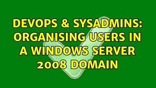 DevOps & SysAdmins: Organising users in a Windows Server 2008 domain