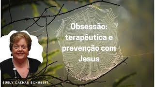 Obsessão: terapêutica e prevenção com Jesus - Suely Caldas Schubert (Palestra Espírita)