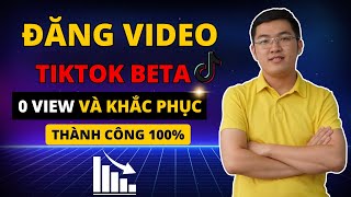 Nguyên Nhân Đăng Video Tikok Beta Không Có Ai Xem | Cách Khắc Phục 0 view Cho Kênh Mới Tạo | Liêm