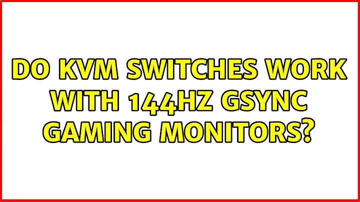 Do KVM switches work with 144Hz Gsync gaming monitors?