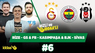 Rize - GS & FB - Kasımpaşa & BJK - Sivasspor | Ali Ece & Irmak Kazuk & Uğur K. | Hızlı ve İddaalı #6