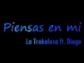 (Letra) Piensas En Mi-La Trakalosa ft. Diego Herrera
