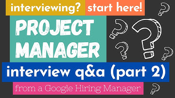 Project Manager Interview Questions and Answers - Part 2 - Interview Tips from a Google Program Mgr