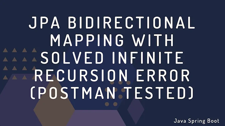 JPA Bidirectional Mapping Tested With PostMan (Infinite Recursion Problem Solved)