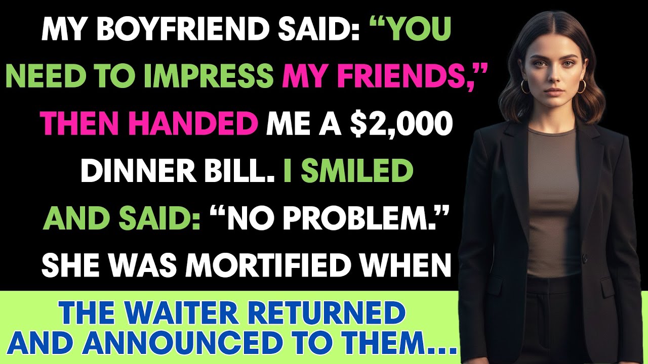 My Boyfriend Said: “You Need To Impress My Friends,” Then Handed Me A $2,000 Dinner Bill. I Smiled