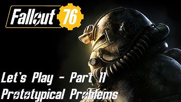 Fallout 76 Gameplay - Part 11 - Prototypical Problems