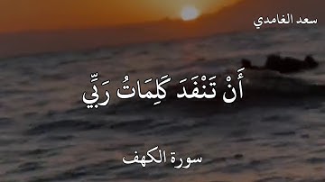 سعد الغامدي سورة الكهف قُلْ لَوْ كَانَ الْبَحْرُ مدادا لكلمات ربي