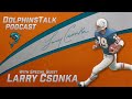 Dolphinstalk podcast larry csonka talks about his playing career  new book