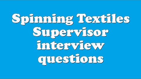 Spinning Textiles Supervisor interview questions