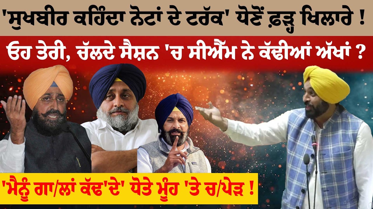 'ਸੁਖਬੀਰ ਕਹਿੰਦਾ ਨੋਟਾਂ ਦੇ ਟਰੱਕ' ਧੋਣੋਂ ਫ਼ੜ੍ਹ ਖਿਲਾਰੇ !ਓਹ ਤੇਰੀ, ਚੱਲਦੇ ਸੈਸ਼ਨ