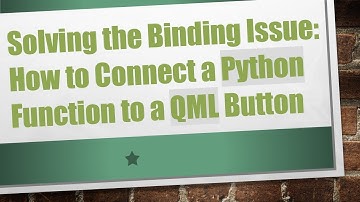 Solving the Binding Issue: How to Connect a Python Function to a QML Button