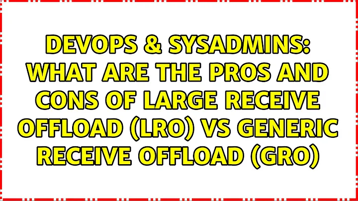 What are the pros and cons of large receive offload (LRO) vs generic receive offload (GRO)