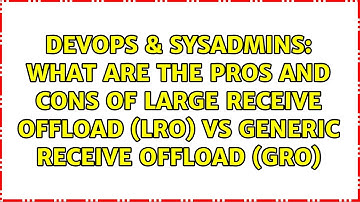 What are the pros and cons of large receive offload (LRO) vs generic receive offload (GRO)