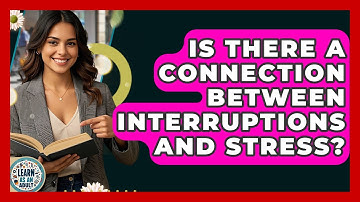 Is There A Connection Between Interruptions And Stress? - Learn As An Adult