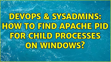 DevOps & SysAdmins: How to find apache PID for child processes on windows? (2 Solutions!!)