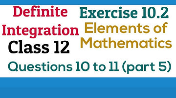 [PDF] Definite Integration | Class 12 | Exercise 10.2 | Q.10 to 11 | Elements of Mathematics & NCERT