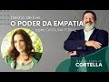 O poder da empatia - Mario Sergio Cortella e Carolina Ferraz